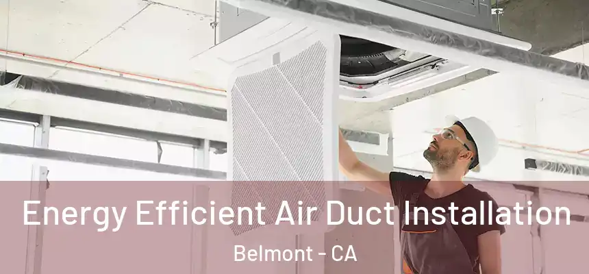  Energy Efficient Air Duct Installation Belmont - CA